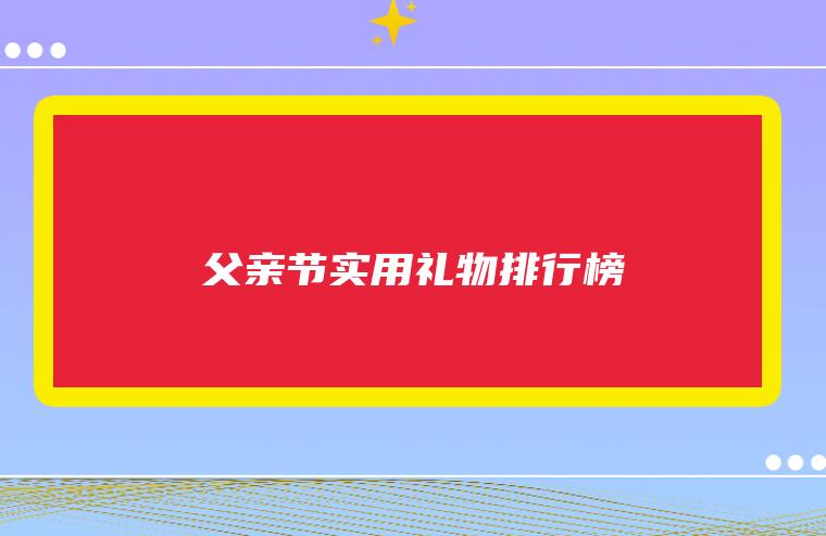 父亲节实用礼物排行榜