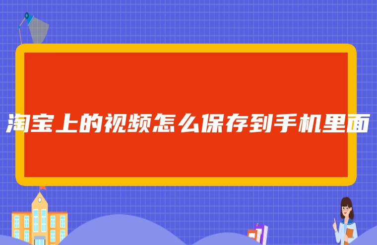 淘宝上的视频怎么保存到手机里面